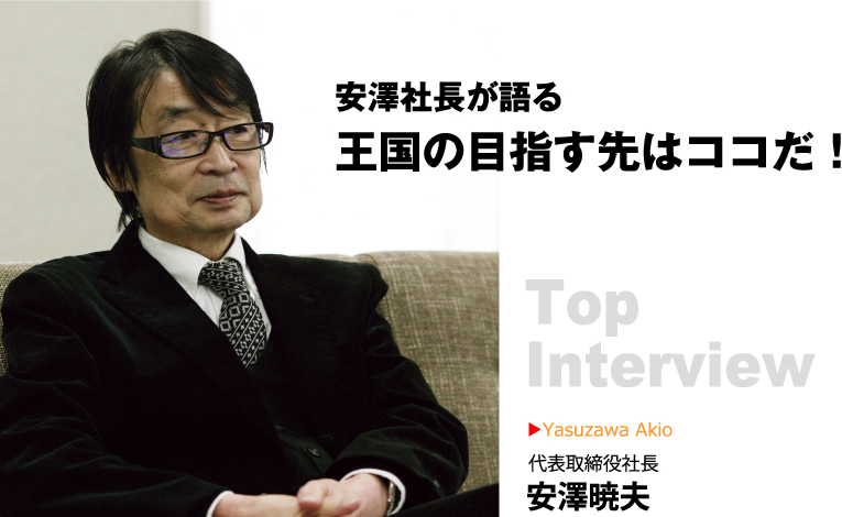 安澤社長が語る王国の目指す先はココだ!