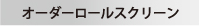 オーダーロールスクリーン